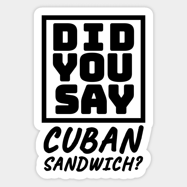 Did You Say Cuban Sandwich - Funny Cuban Foodie T-Shirt Sticker by BubbleMench